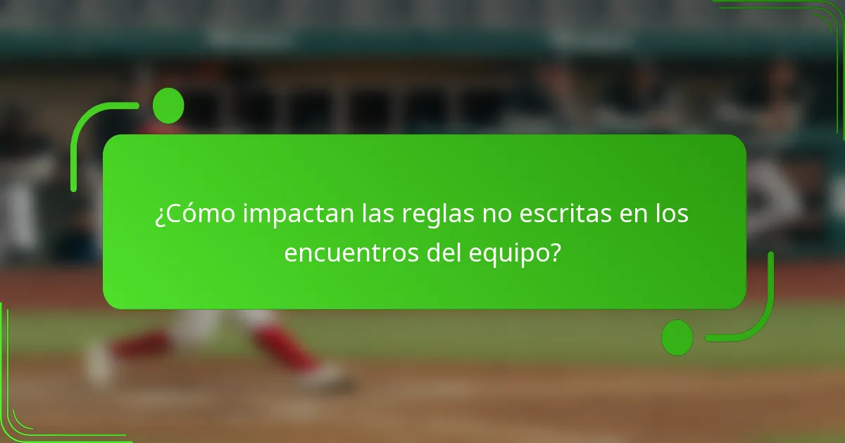 ¿Cómo impactan las reglas no escritas en los encuentros del equipo?