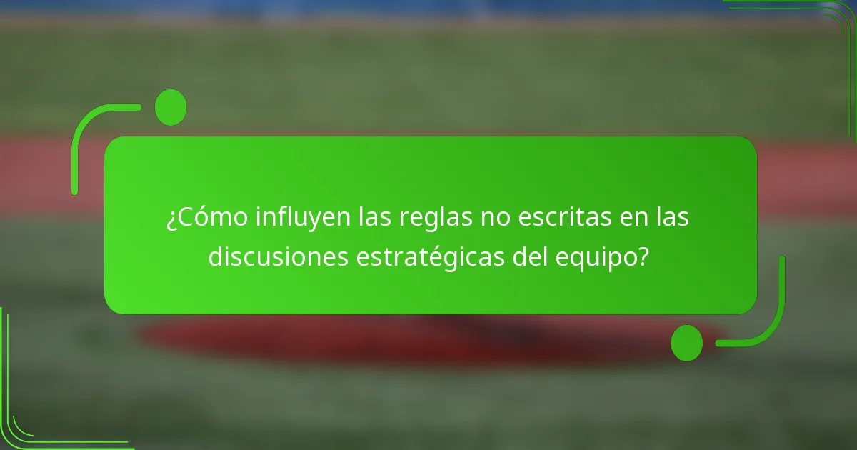 ¿Cómo influyen las reglas no escritas en las discusiones estratégicas del equipo?