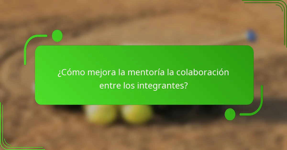 ¿Cómo mejora la mentoría la colaboración entre los integrantes?