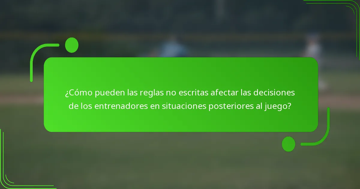 ¿Cómo pueden las reglas no escritas afectar las decisiones de los entrenadores en situaciones posteriores al juego?