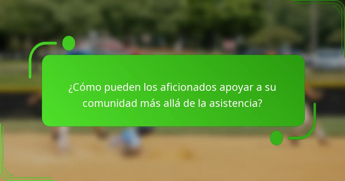 ¿Cómo pueden los aficionados apoyar a su comunidad más allá de la asistencia?