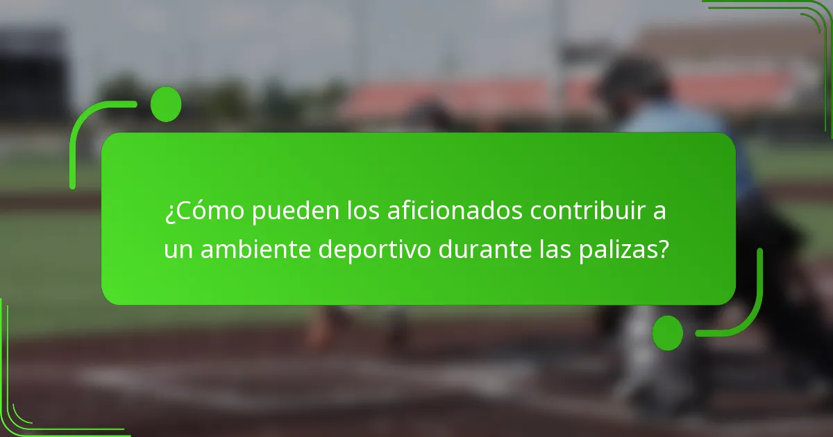 ¿Cómo pueden los aficionados contribuir a un ambiente deportivo durante las palizas?