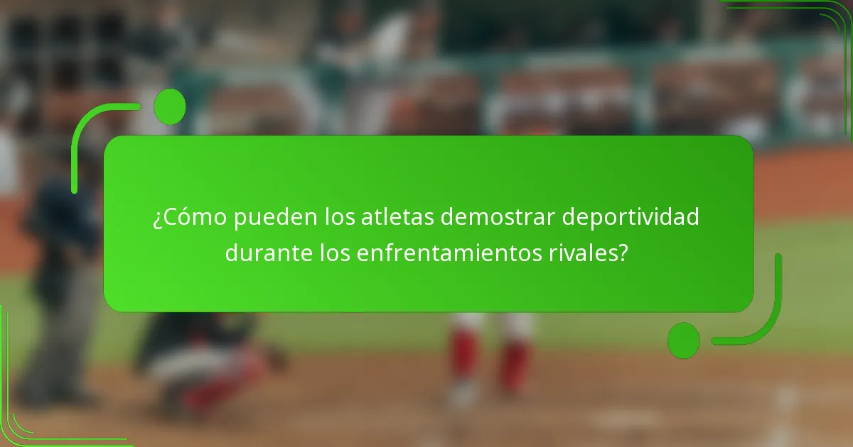 ¿Cómo pueden los atletas demostrar deportividad durante los enfrentamientos rivales?