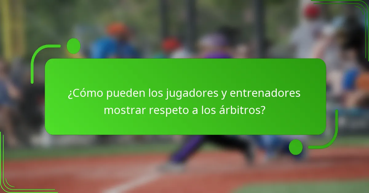 ¿Cómo pueden los jugadores y entrenadores mostrar respeto a los árbitros?