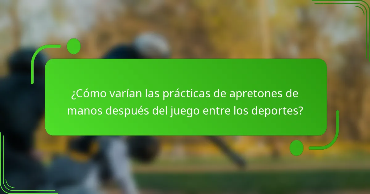¿Cómo varían las prácticas de apretones de manos después del juego entre los deportes?