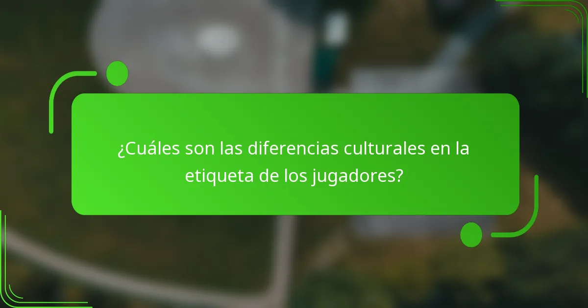¿Cuáles son las diferencias culturales en la etiqueta de los jugadores?