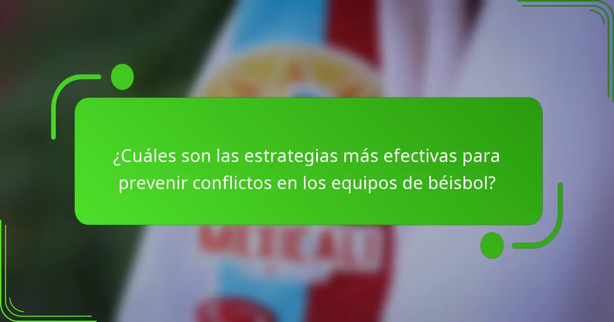 ¿Cuáles son las estrategias más efectivas para prevenir conflictos en los equipos de béisbol?