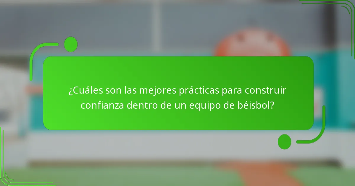 ¿Cuáles son las mejores prácticas para construir confianza dentro de un equipo de béisbol?