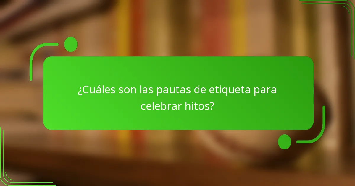 ¿Cuáles son las pautas de etiqueta para celebrar hitos?