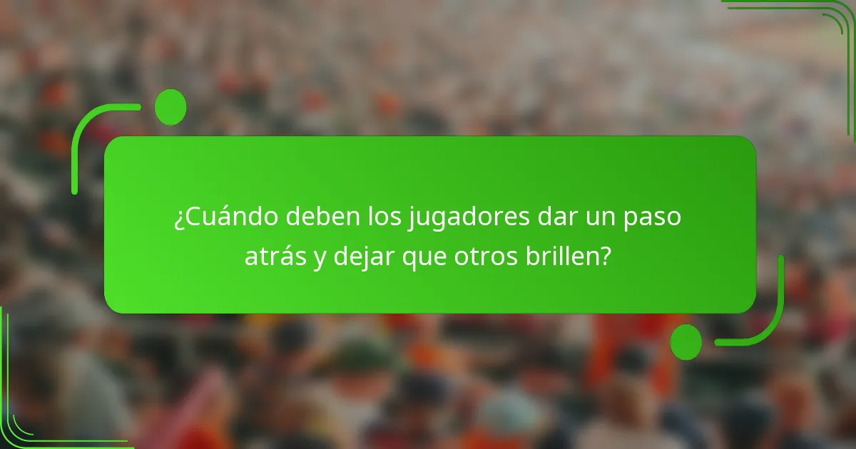 ¿Cuándo deben los jugadores dar un paso atrás y dejar que otros brillen?