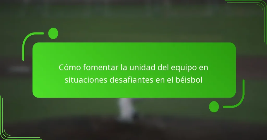 Cómo fomentar la unidad del equipo en situaciones desafiantes en el béisbol