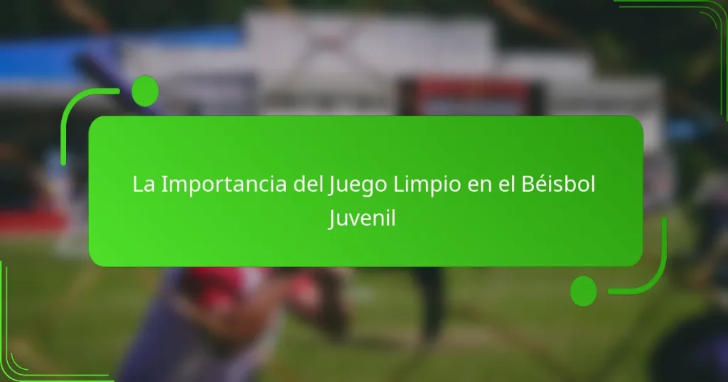La Importancia del Juego Limpio en el Béisbol Juvenil