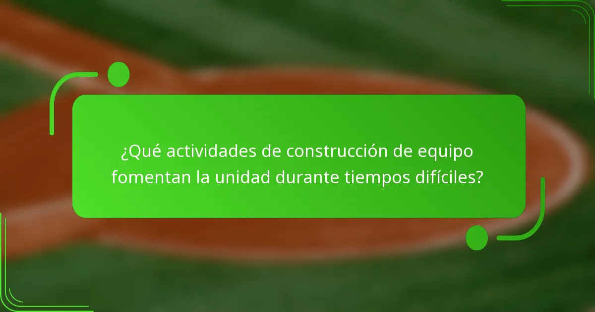 ¿Qué actividades de construcción de equipo fomentan la unidad durante tiempos difíciles?