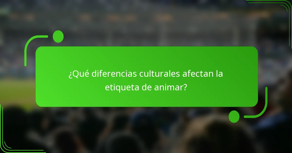 ¿Qué diferencias culturales afectan la etiqueta de animar?