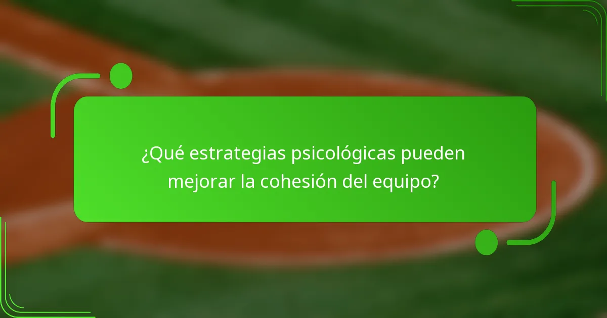 ¿Qué estrategias psicológicas pueden mejorar la cohesión del equipo?