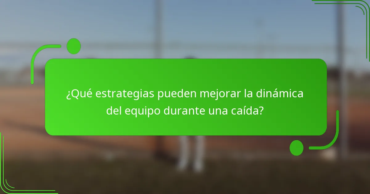 ¿Qué estrategias pueden mejorar la dinámica del equipo durante una caída?
