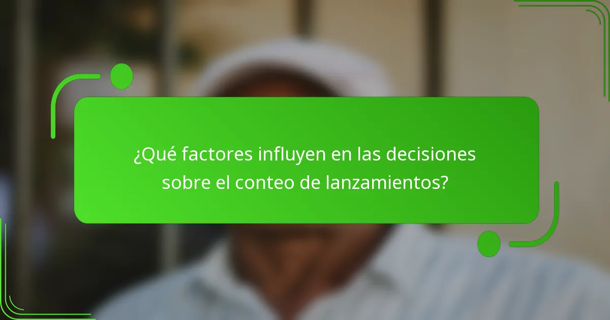 ¿Qué factores influyen en las decisiones sobre el conteo de lanzamientos?