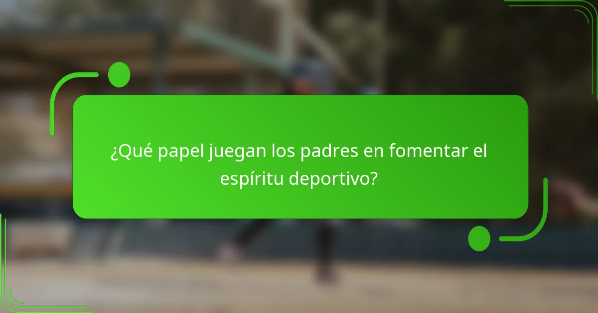 ¿Qué papel juegan los padres en fomentar el espíritu deportivo?